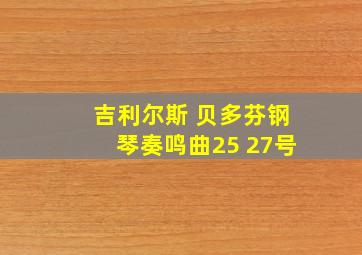 吉利尔斯 贝多芬钢琴奏鸣曲25 27号